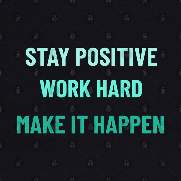 Stay Positive, Work Hard, Make It Happen - Teal by Tracy Parke